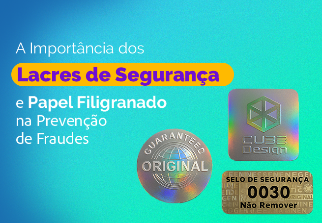 A Importância dos Lacres de Segurança e Papel Filigranado na Prevenção de Fraudes